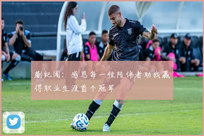 蒯纪闻：感恩每一位陪伴者助我赢得职业生涯首个冠军